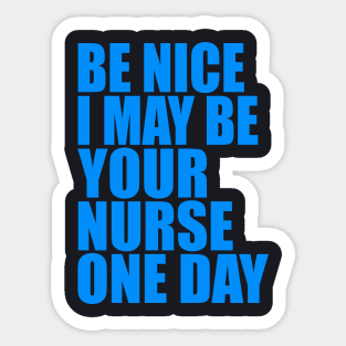 Be nice I may be your nurse one day Sticker